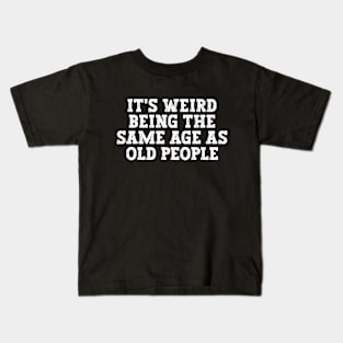 It's weird being the same age as old people Kids T-Shirt